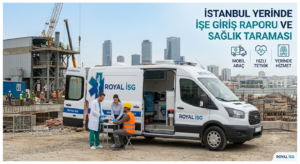 İstanbul Mobil Sağlık Aracı ile Yerinde İşe Giriş Raporu | Royal İSG